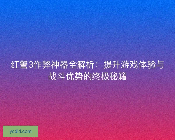 红警3作弊神器全解析：提升游戏体验与战斗优势的终极秘籍